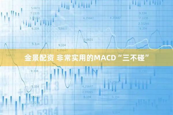 金景配资 非常实用的MACD“三不碰”